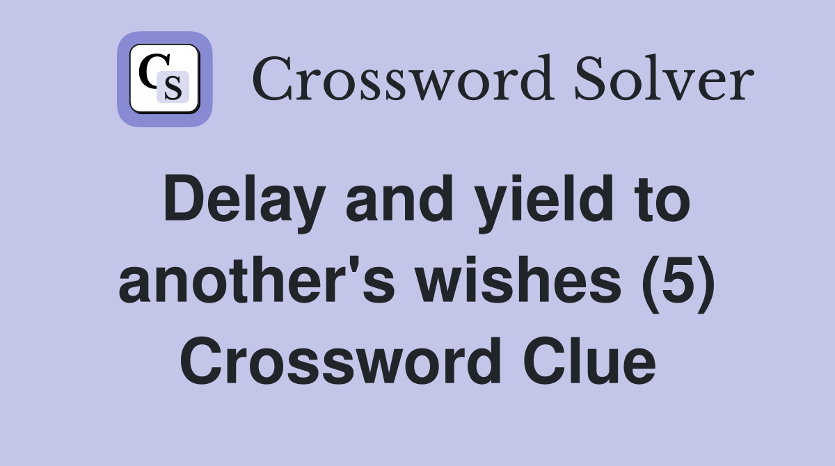 Delay and yield to another's wishes (5) Crossword Clue