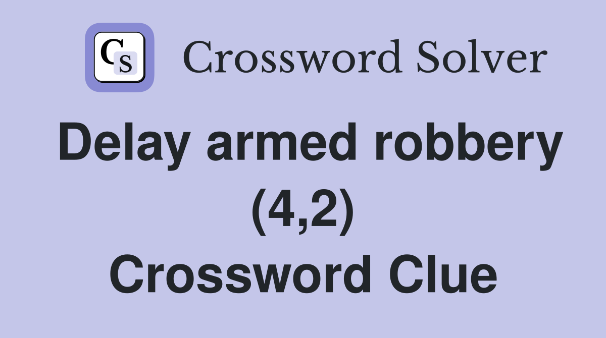 Delay armed robbery (4,2) Crossword Clue