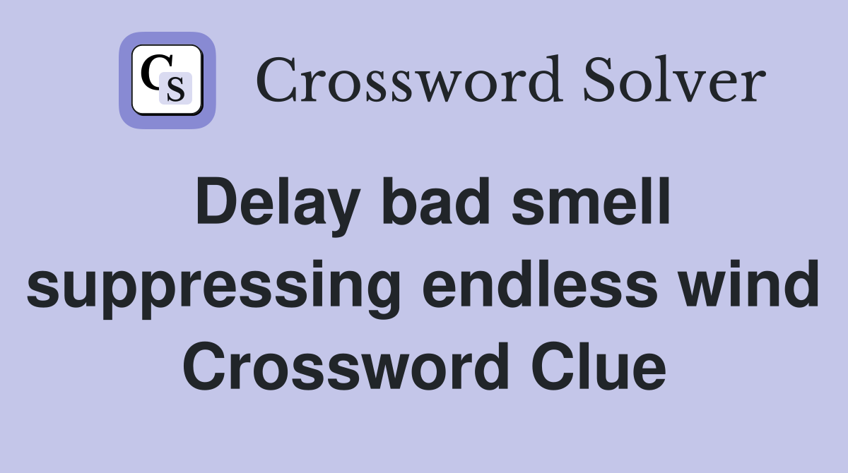 Delay bad smell suppressing endless wind Crossword Clue