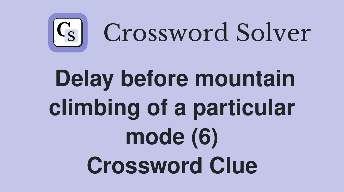Delay before mountain climbing of a particular mode (6) Crossword Clue