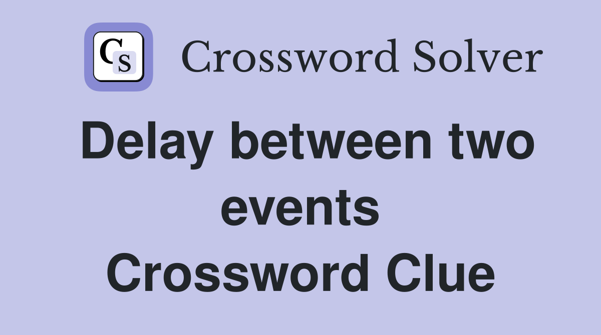 Delay between two events Crossword Clue
