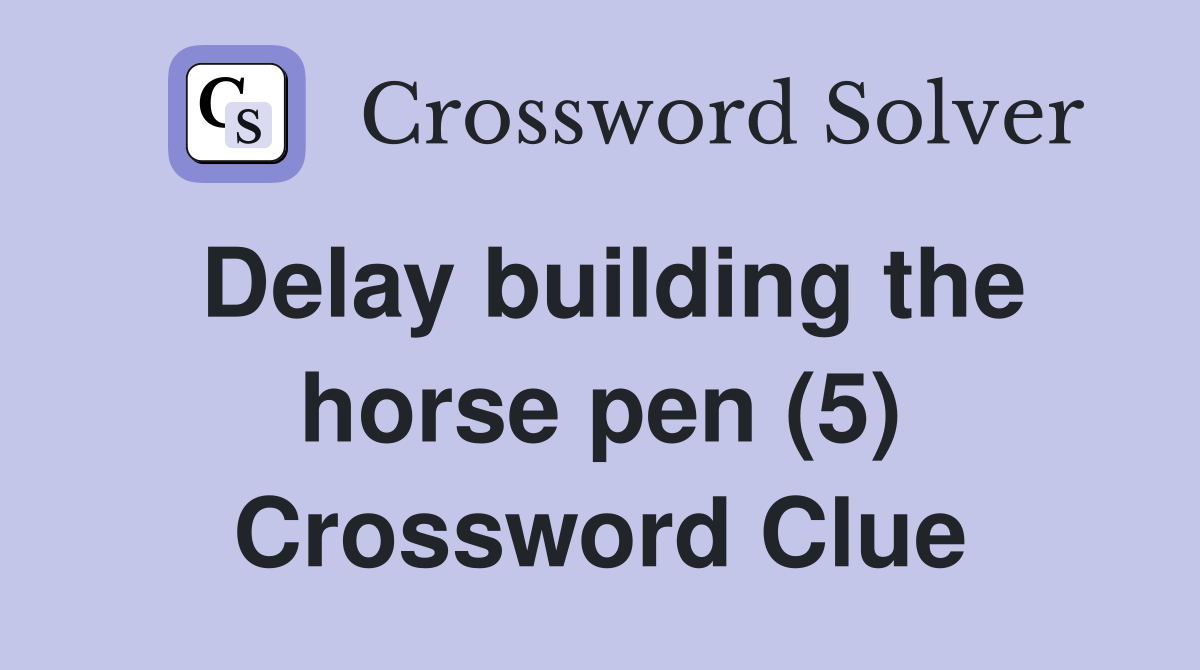 Delay building the horse pen (5) Crossword Clue