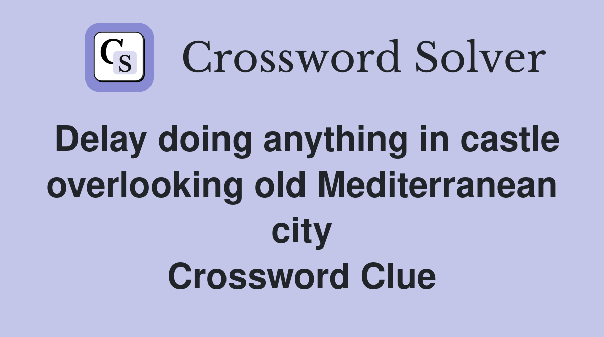 Delay doing anything in castle overlooking old Mediterranean city Crossword Clue