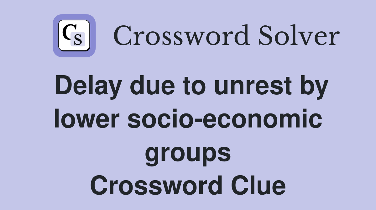 Delay due to unrest by lower socio-economic groups Crossword Clue