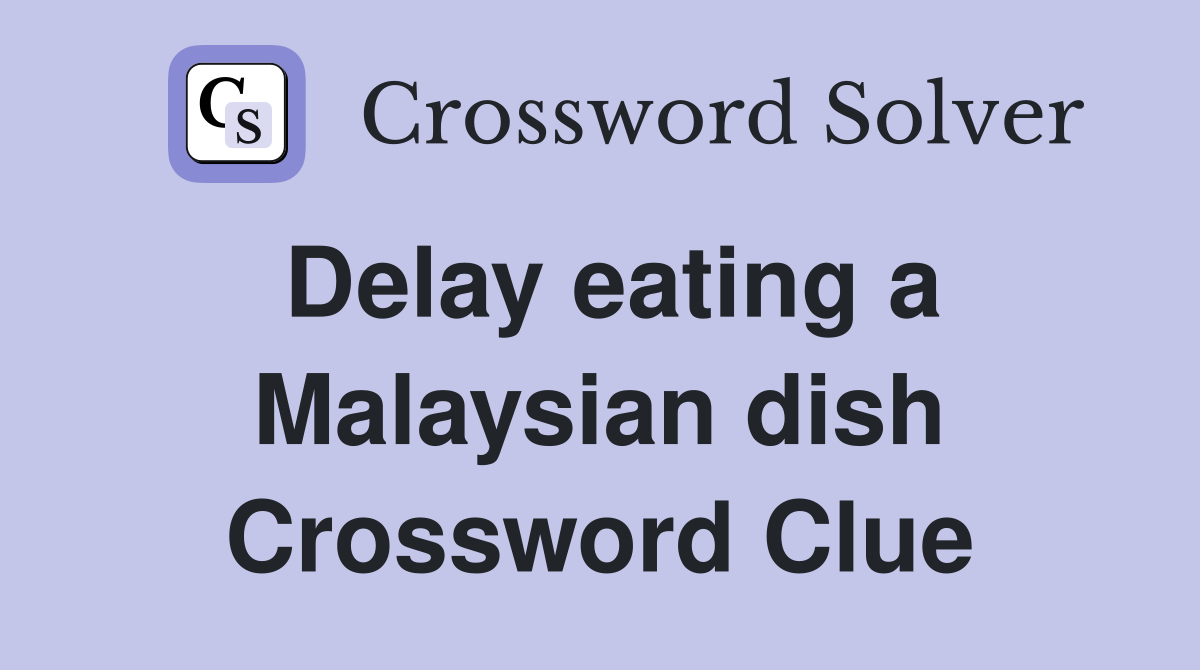 Delay eating a Malaysian dish Crossword Clue