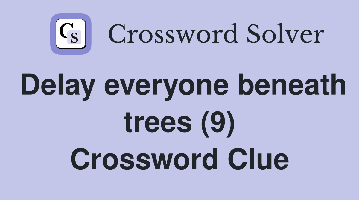 Delay everyone beneath trees (9) Crossword Clue