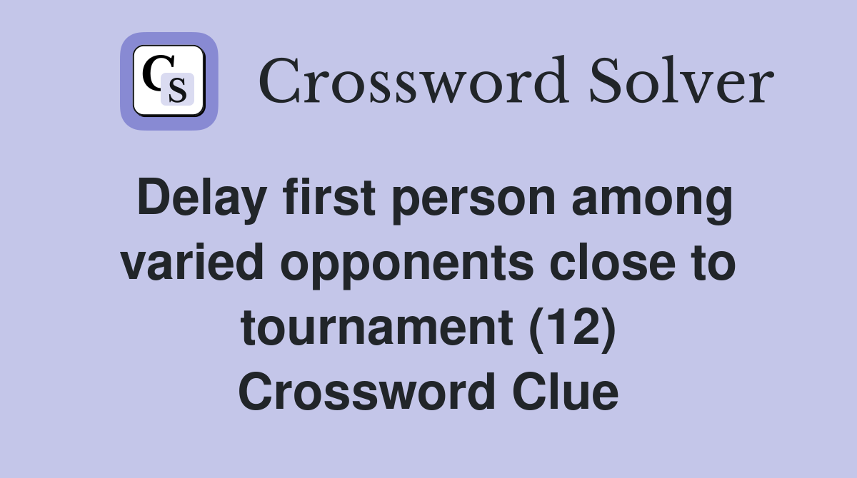 Delay first person among varied opponents close to tournament (12) Crossword Clue