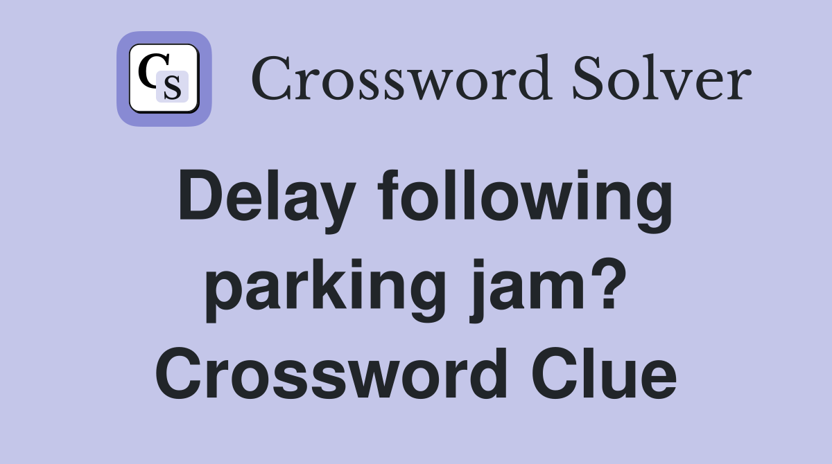 Delay following parking jam? Crossword Clue