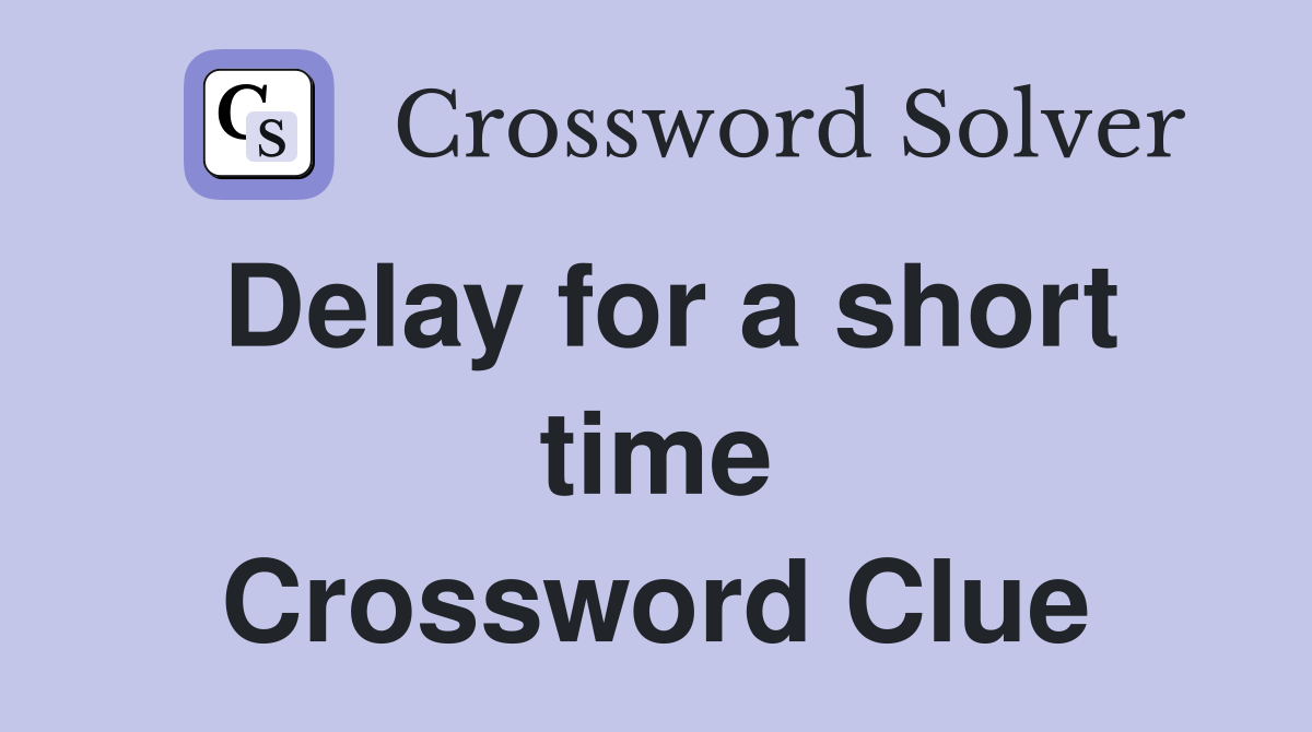 Delay for a short time Crossword Clue
