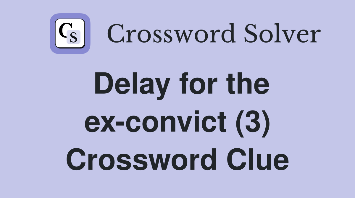Delay for the ex-convict (3) Crossword Clue