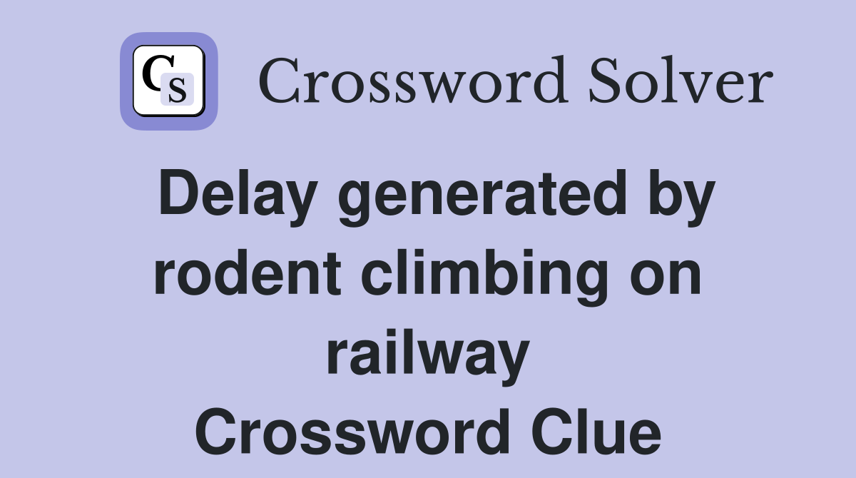 Delay generated by rodent climbing on railway Crossword Clue