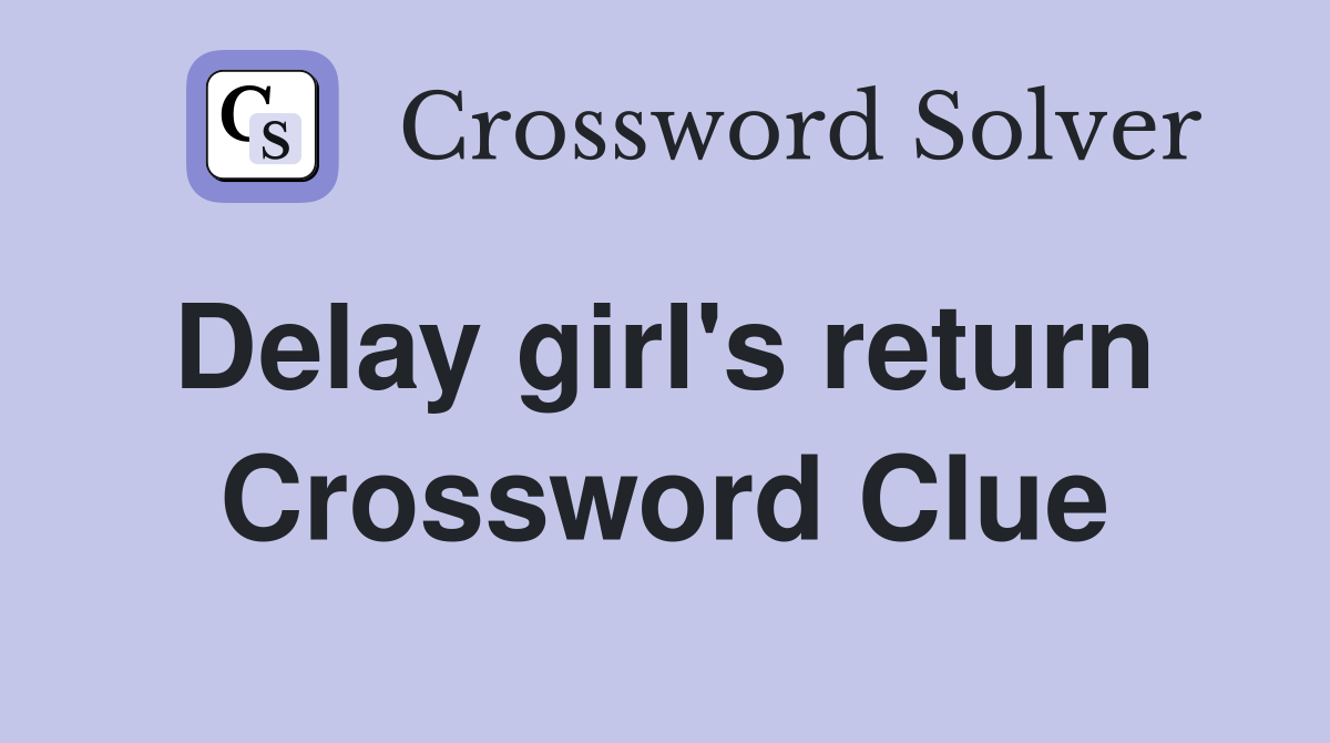 Delay girl's return  Crossword Clue