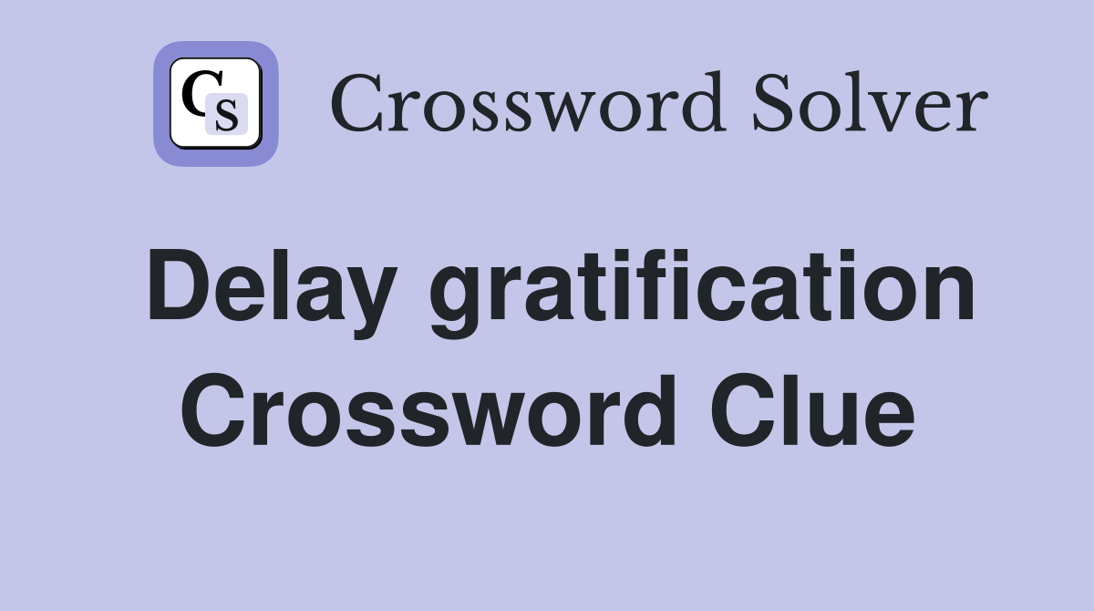 Delay gratification Crossword Clue