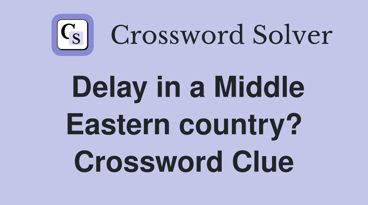 Delay in a Middle Eastern country? Crossword Clue