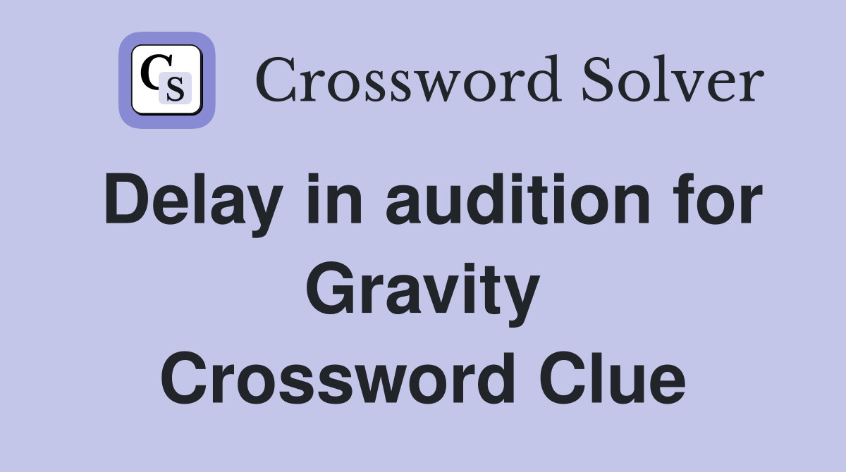 Delay in audition for Gravity Crossword Clue