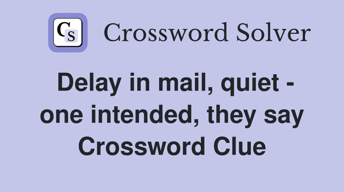 Delay in mail, quiet - one intended, they say Crossword Clue