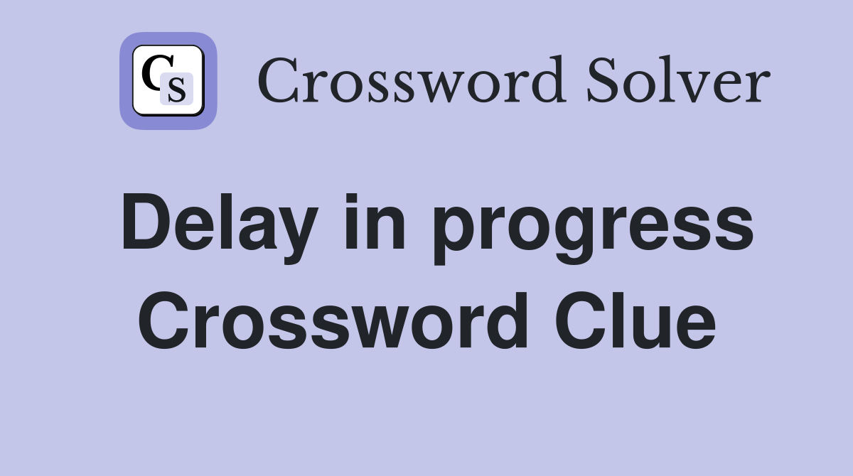 Delay in progress Crossword Clue