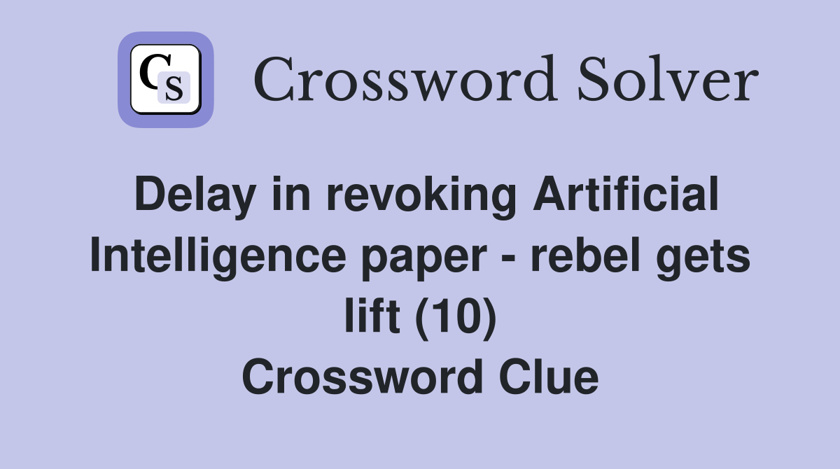 Delay in revoking Artificial Intelligence paper - rebel gets lift (10) Crossword Clue
