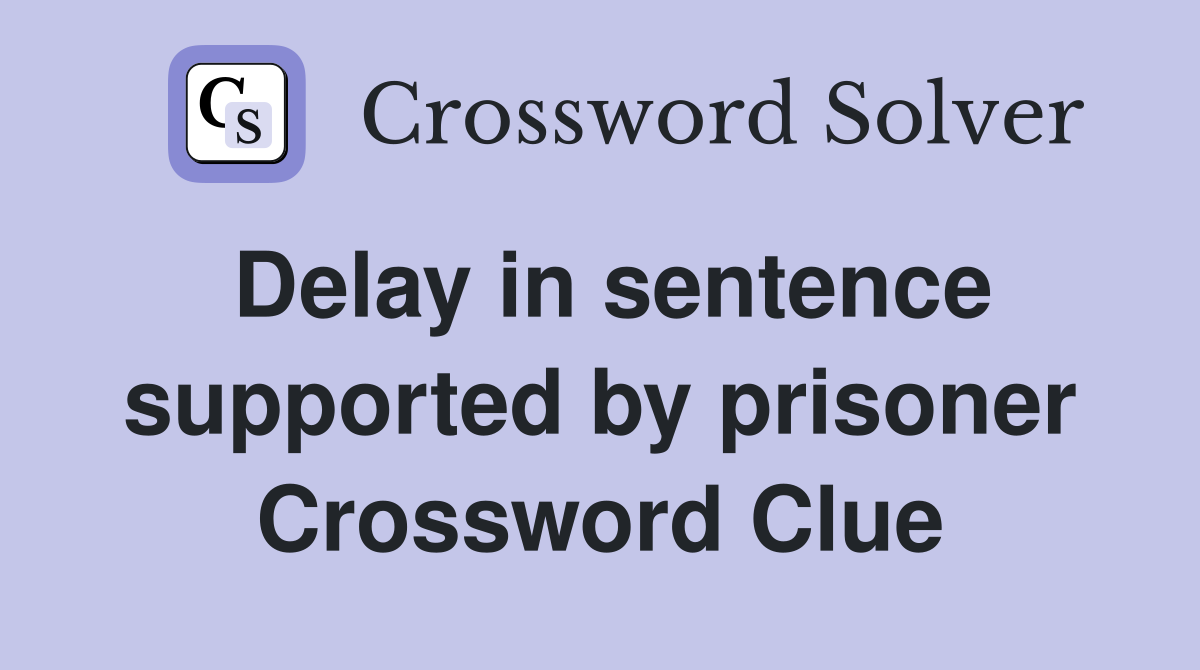 Delay in sentence supported by prisoner Crossword Clue