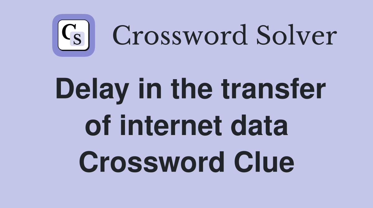 Delay in the transfer of internet data Crossword Clue