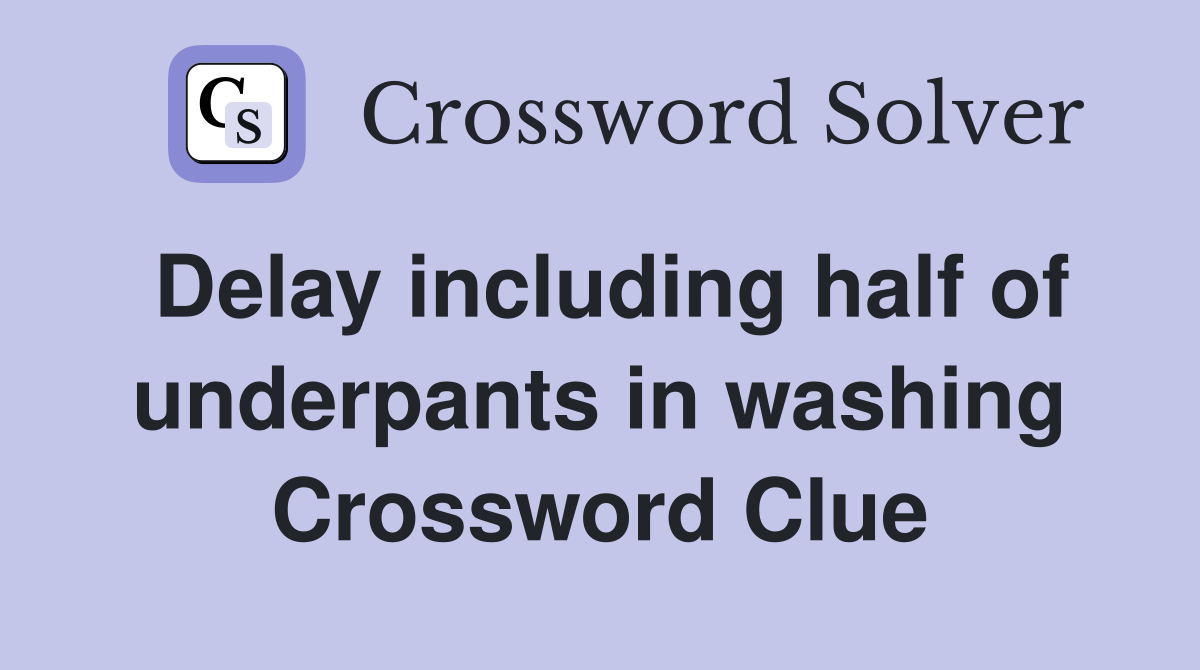 Delay including half of underpants in washing Crossword Clue