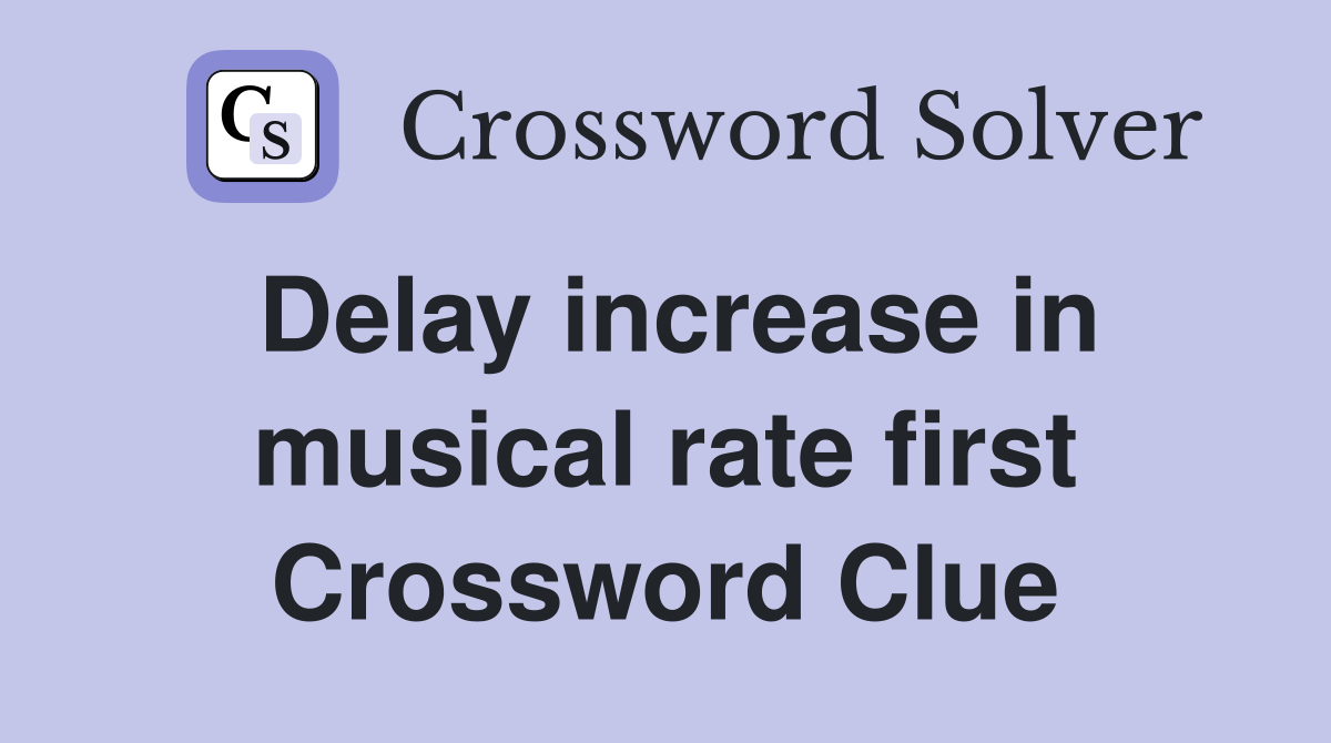 Delay increase in musical rate first Crossword Clue
