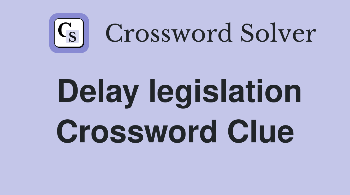 Delay legislation Crossword Clue