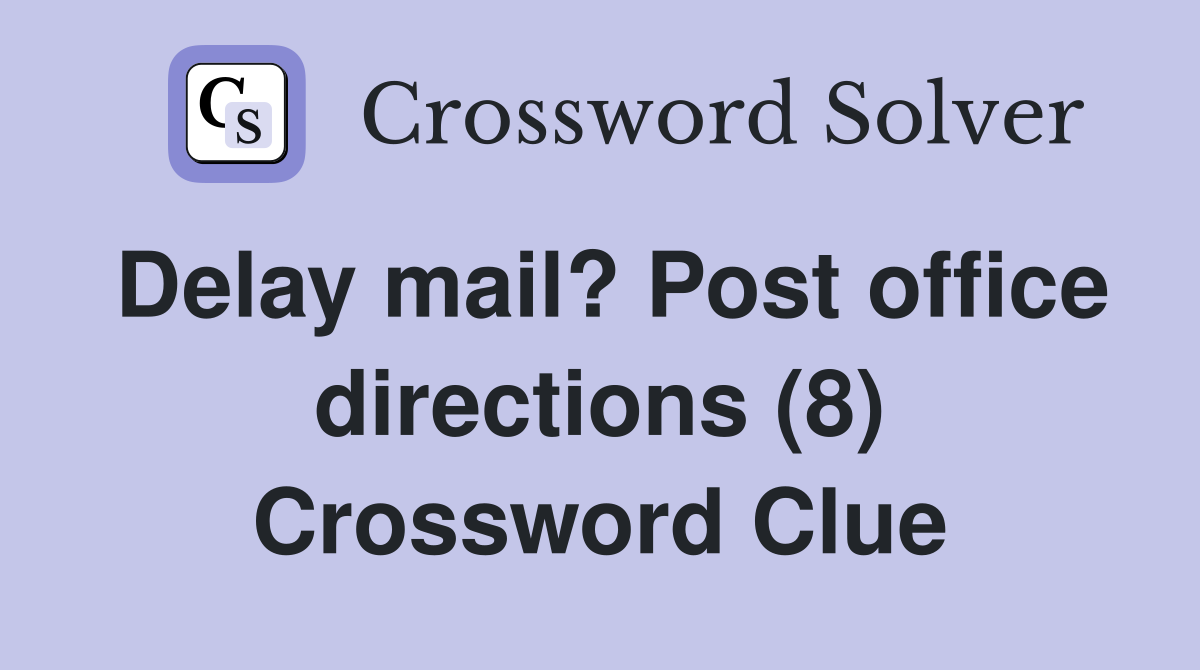 Delay mail? Post office directions (8) Crossword Clue
