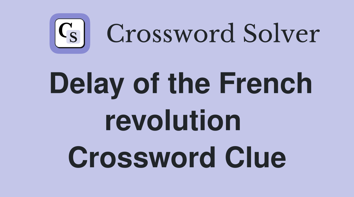 Delay of the French revolution  Crossword Clue
