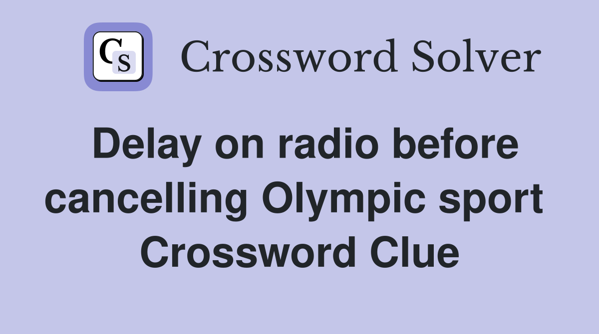Delay on radio before cancelling Olympic sport  Crossword Clue