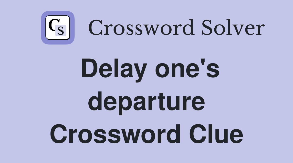 Delay one's departure Crossword Clue