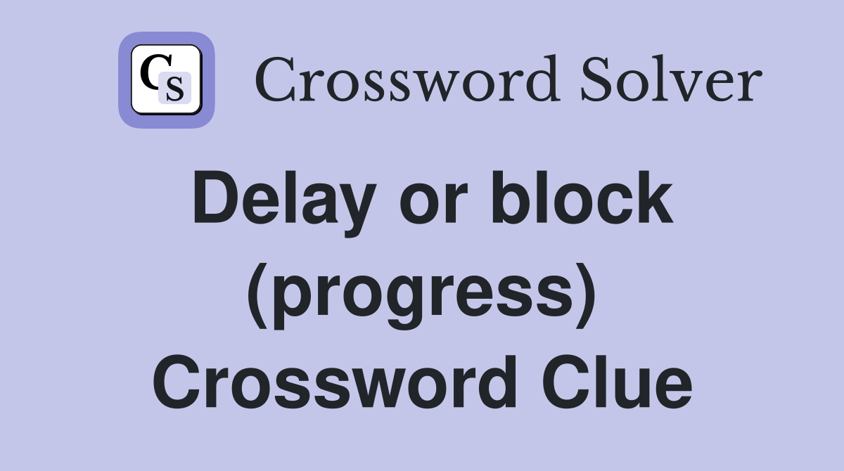 Delay or block (progress) Crossword Clue