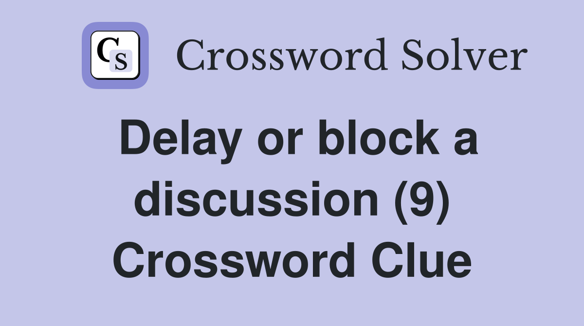 Delay or block a discussion (9) Crossword Clue