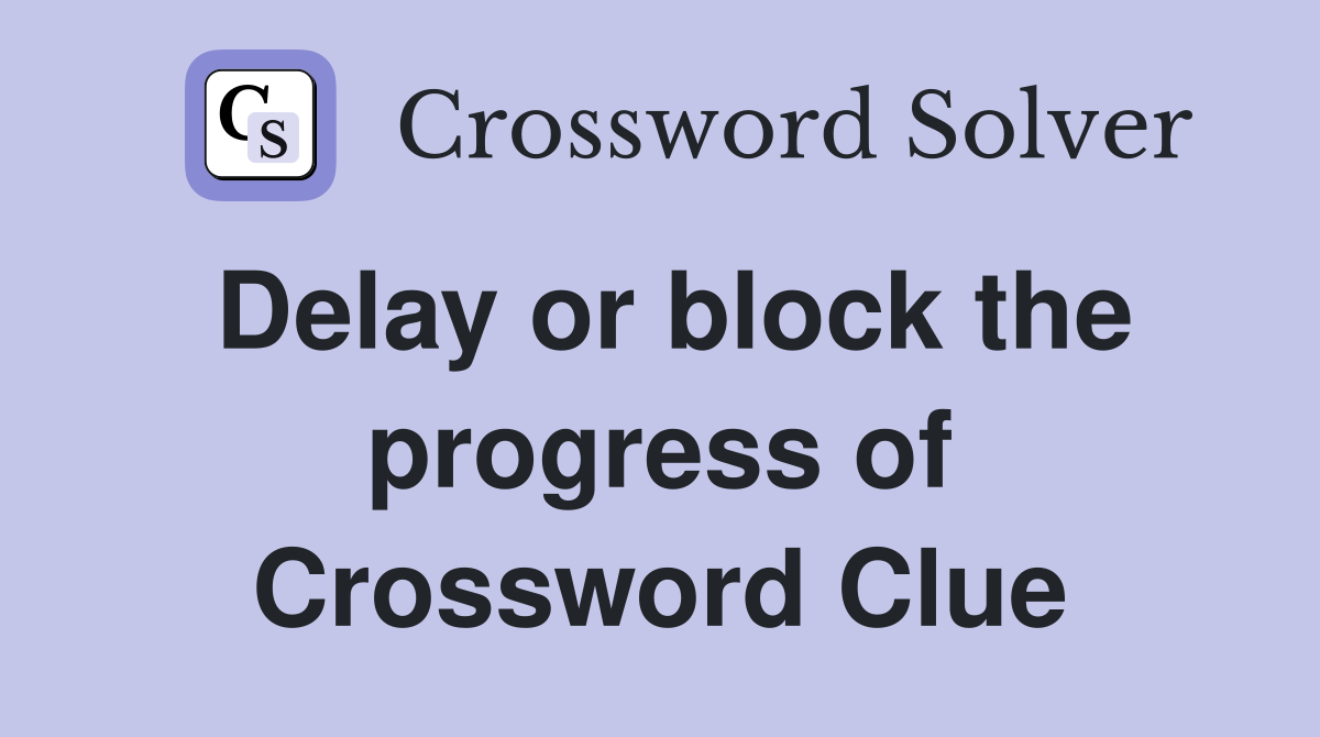 Delay or block the progress of Crossword Clue