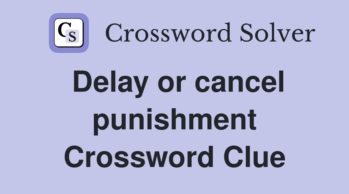 Delay or cancel punishment Crossword Clue