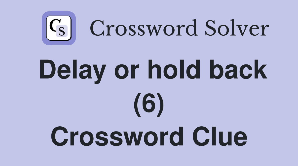Delay or hold back (6) Crossword Clue