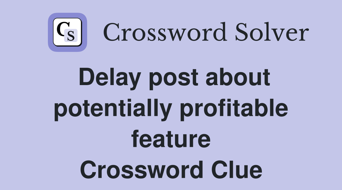 Delay post about potentially profitable feature Crossword Clue