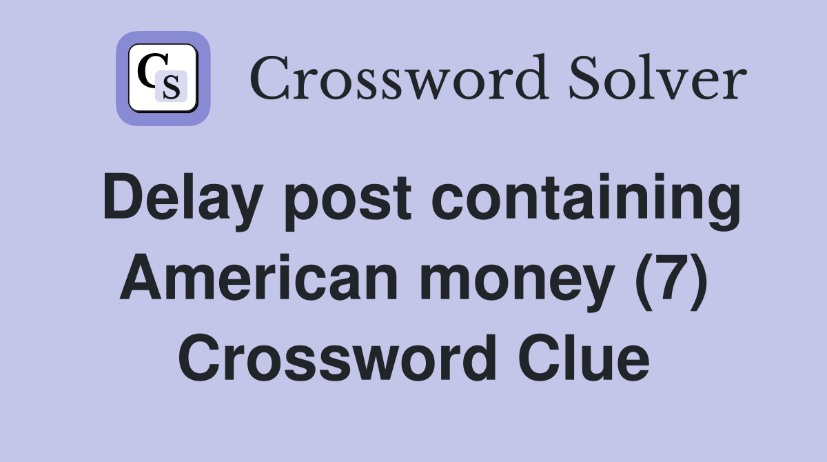 Delay post containing American money (7) Crossword Clue
