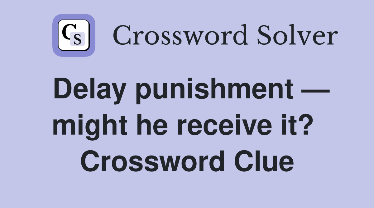 Delay punishment — might he receive it?  Crossword Clue