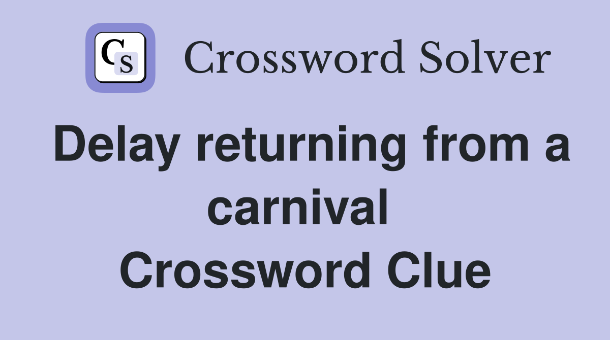 Delay returning from a carnival  Crossword Clue