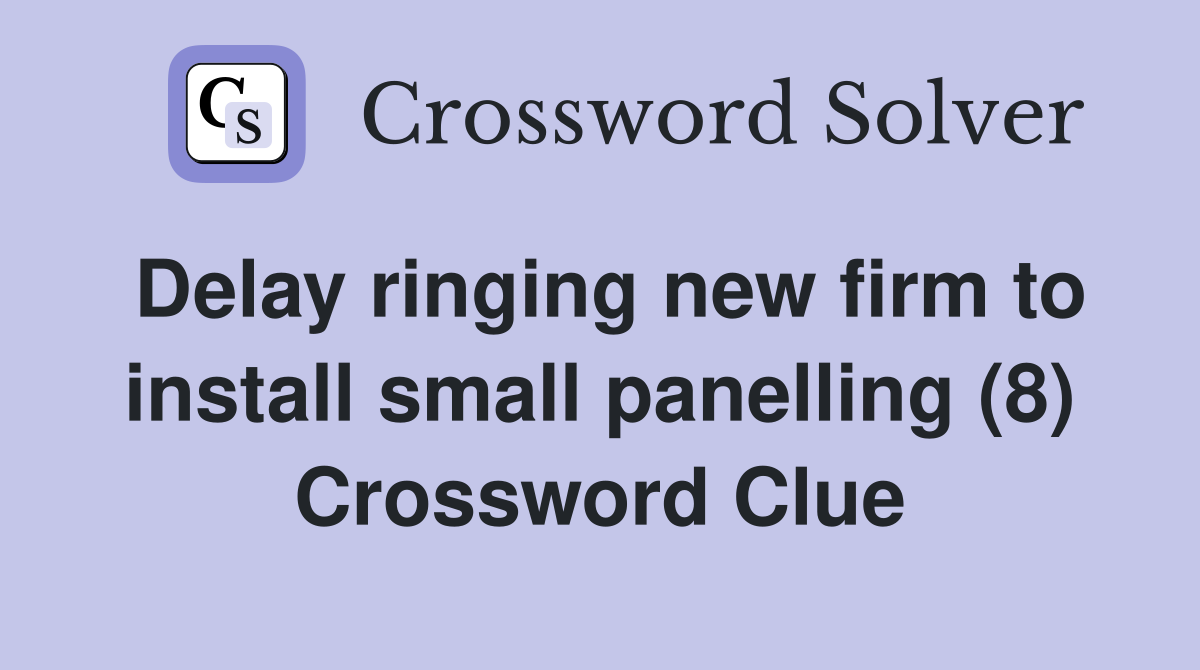 Delay ringing new firm to install small panelling (8) Crossword Clue