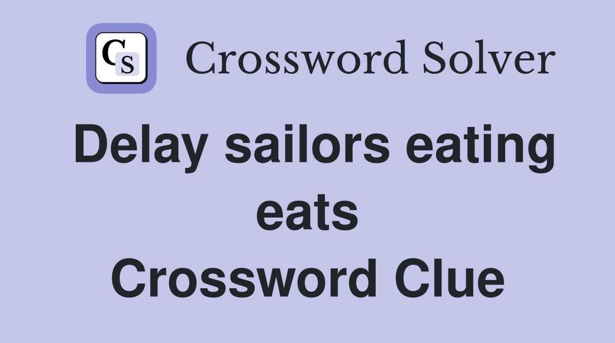 Delay sailors eating eats Crossword Clue