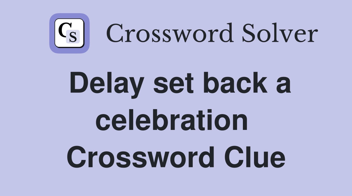 Delay set back a celebration  Crossword Clue