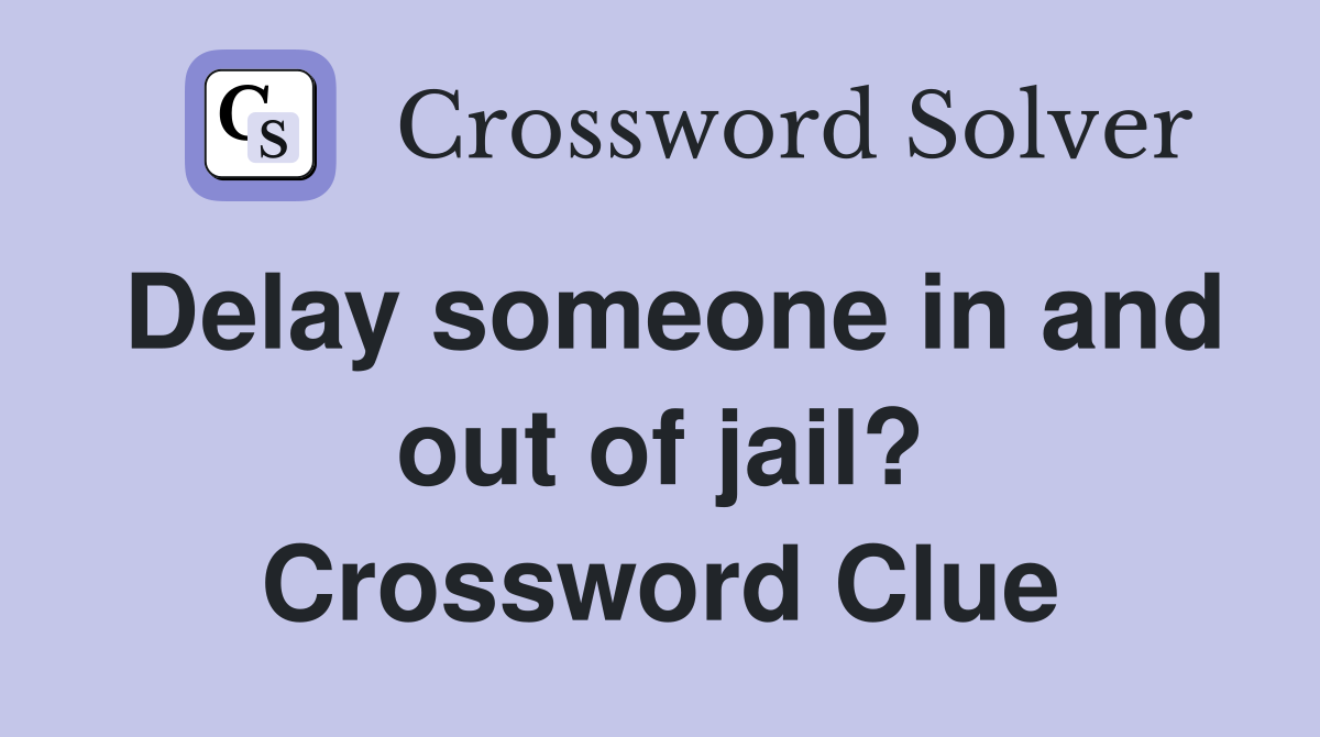 Delay someone in and out of jail? Crossword Clue