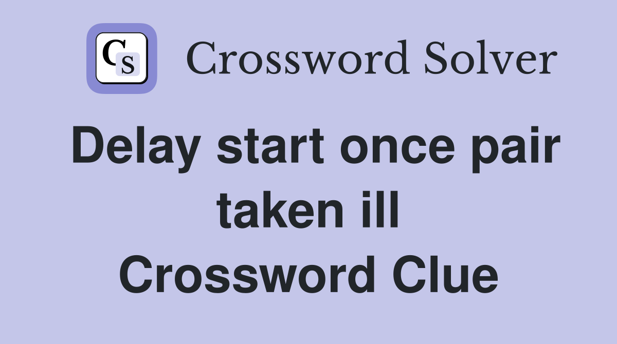 Delay start once pair taken ill Crossword Clue
