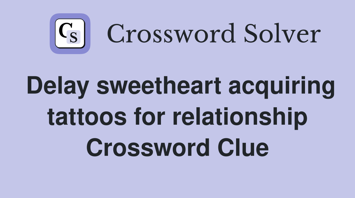 Delay sweetheart acquiring tattoos for relationship Crossword Clue