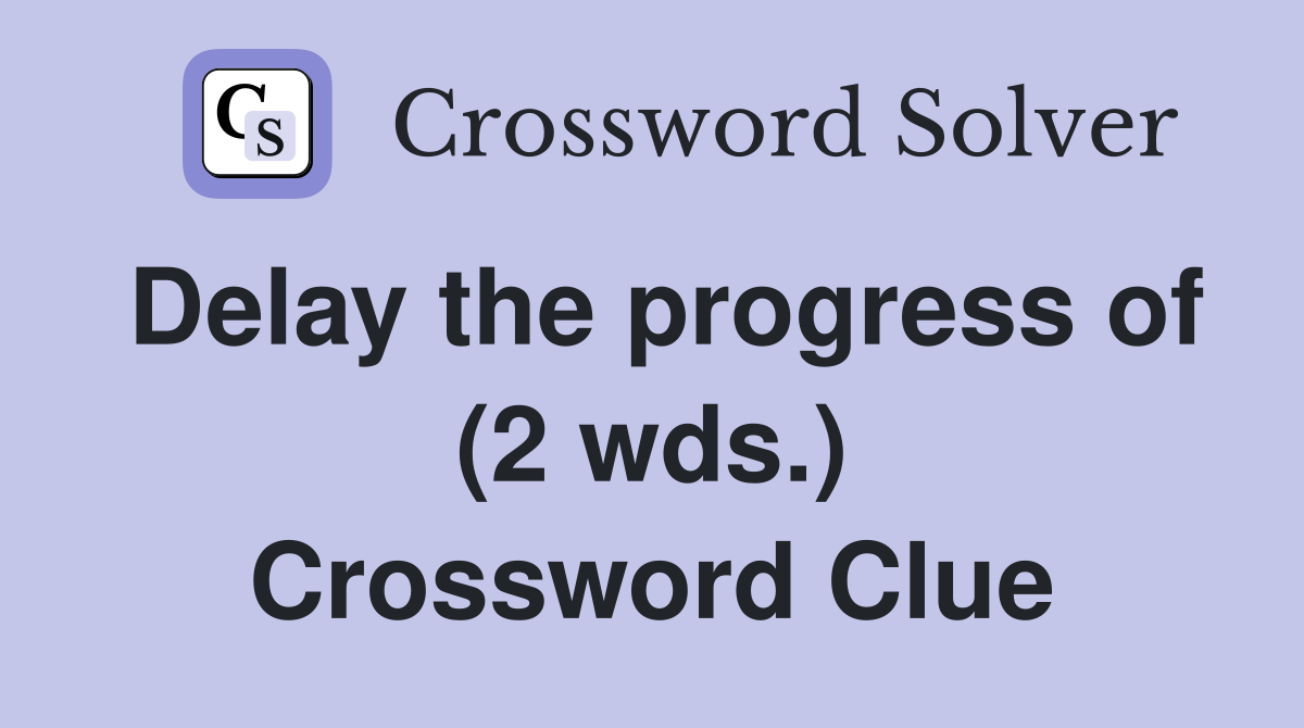 Delay the progress of (2 wds.) Crossword Clue