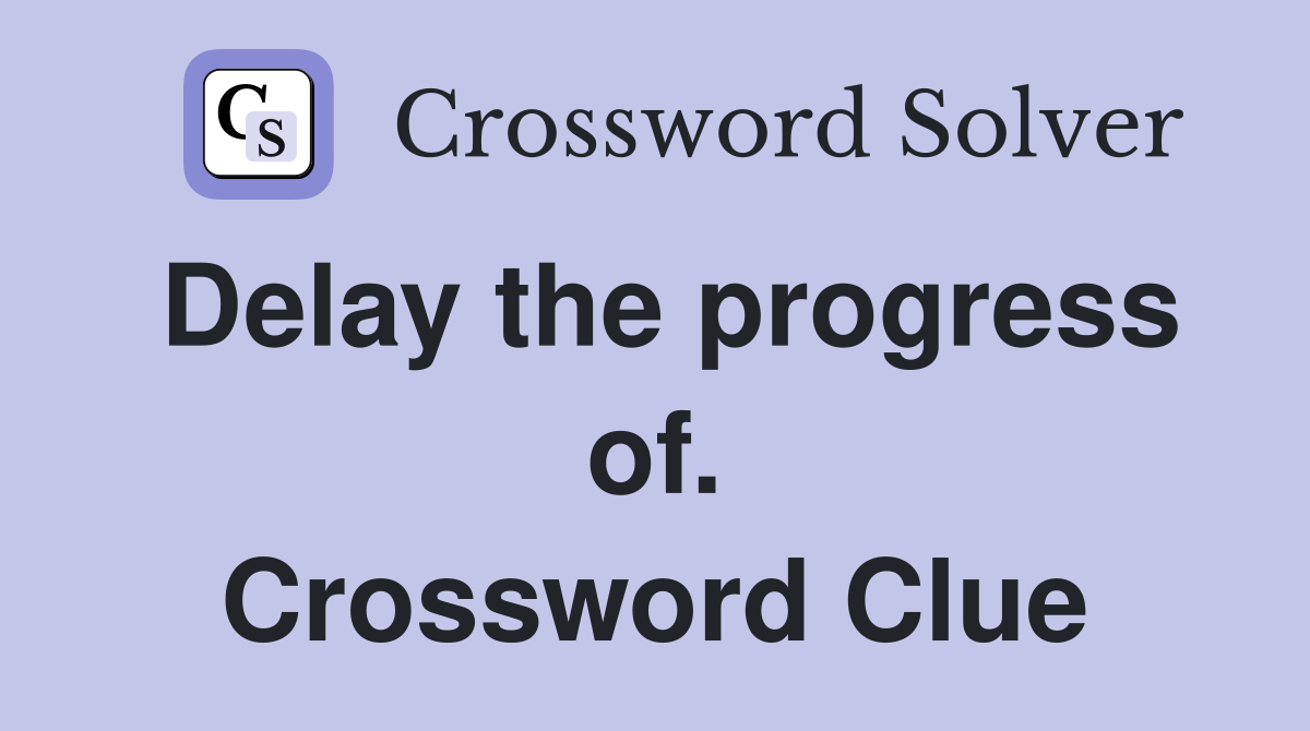 Delay the progress of. Crossword Clue