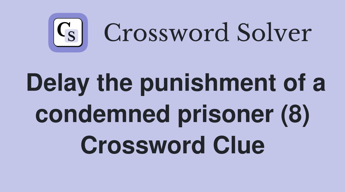 Delay the punishment of a condemned prisoner (8) Crossword Clue