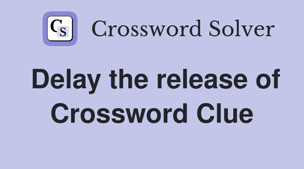 Delay the release of Crossword Clue